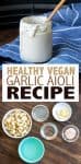 Collage of ingredients to make a vegan garlic aioli and a jar of the finished product with overlay text