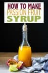 Overlay text on making passion fruit syrup and a glass bottle filled with it