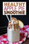 An apple pie smoothie with whipped cream and caramel and overlay text about the smoothie