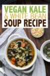 Overlay text on vegan kale and white bean soup with a photo of it in a white soup bowl sitting on a grey towel
